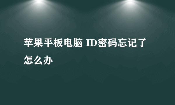 苹果平板电脑 ID密码忘记了怎么办