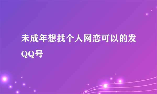 未成年想找个人网恋可以的发QQ号