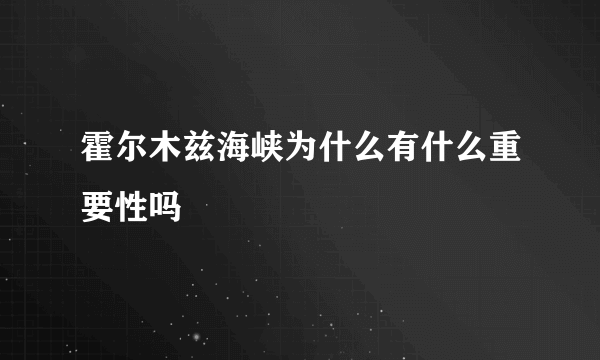 霍尔木兹海峡为什么有什么重要性吗