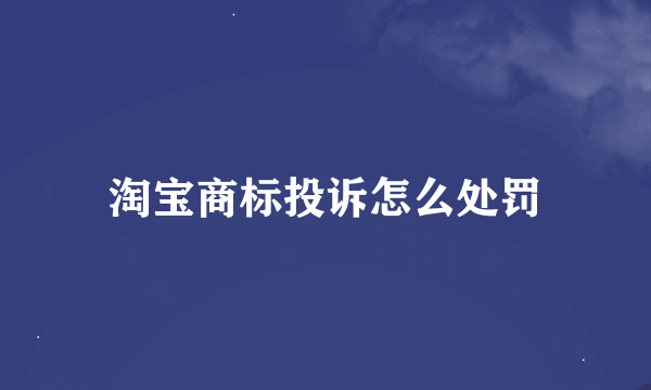 淘宝商标投诉怎么处罚