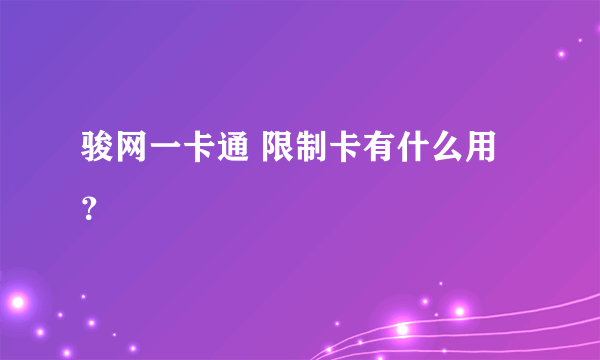 骏网一卡通 限制卡有什么用？