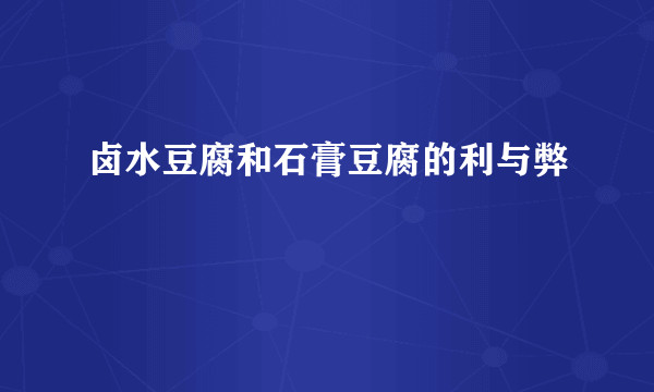 卤水豆腐和石膏豆腐的利与弊