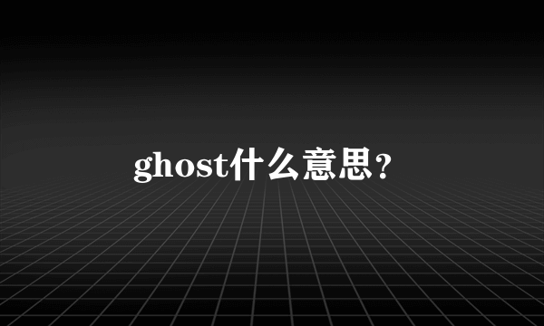 ghost什么意思？