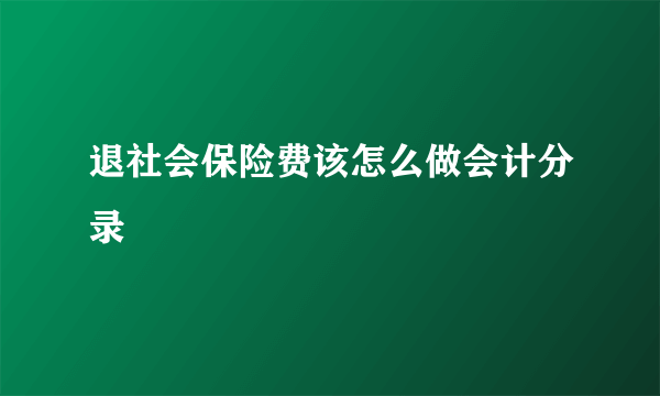 退社会保险费该怎么做会计分录