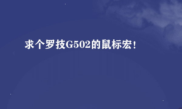 求个罗技G502的鼠标宏！