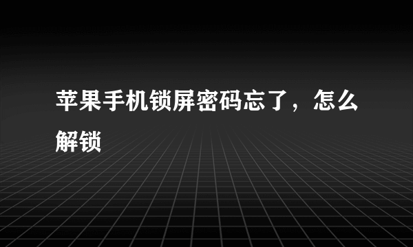 苹果手机锁屏密码忘了，怎么解锁