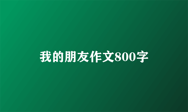 我的朋友作文800字