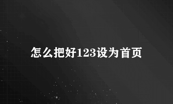 怎么把好123设为首页