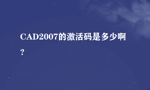 CAD2007的激活码是多少啊？