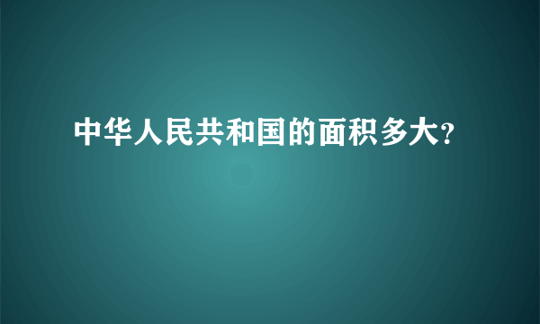 中华人民共和国的面积多大？