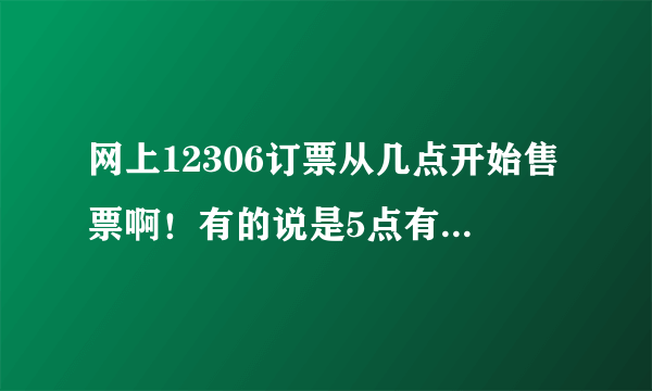 网上12306订票从几点开始售票啊！有的说是5点有的说是零点，