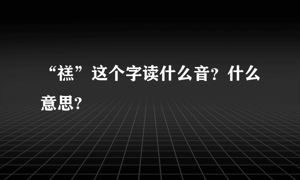 “禚”这个字读什么音？什么意思?