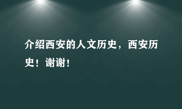 介绍西安的人文历史，西安历史！谢谢！