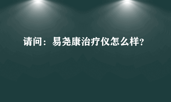 请问：易尧康治疗仪怎么样？