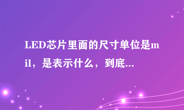 LED芯片里面的尺寸单位是mil，是表示什么，到底1mil=0.0254mm，还是1mil=0.0254平方mm啊？有的规格是12mil