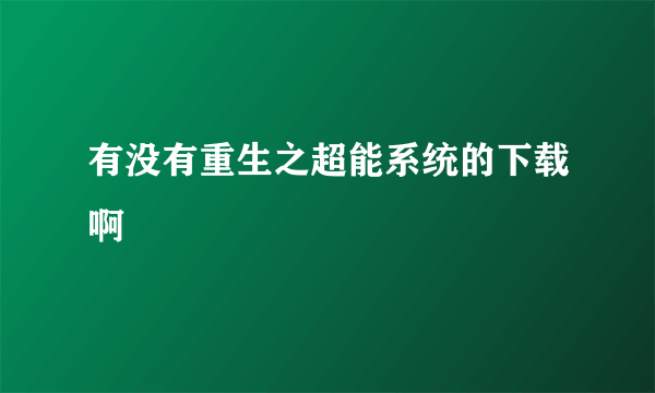 有没有重生之超能系统的下载啊