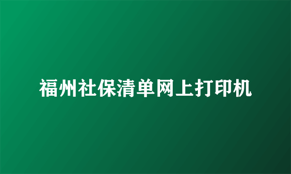 福州社保清单网上打印机