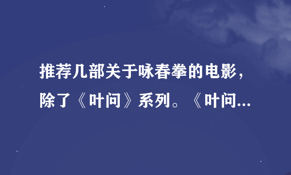 推荐几部关于咏春拳的电影，除了《叶问》系列。《叶问》 《叶问2》 《叶问前传》我都看过