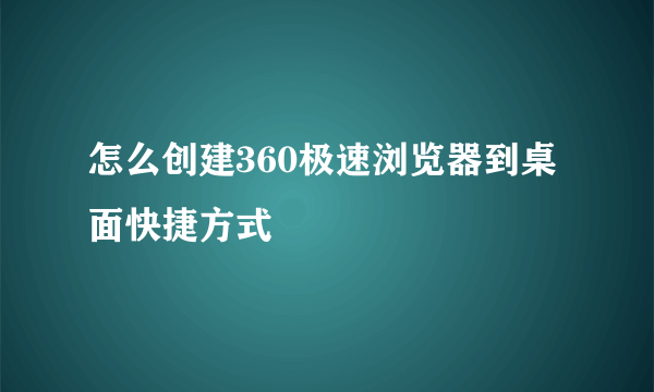 怎么创建360极速浏览器到桌面快捷方式