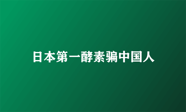 日本第一酵素骗中国人