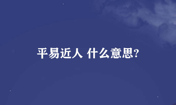 平易近人 什么意思?