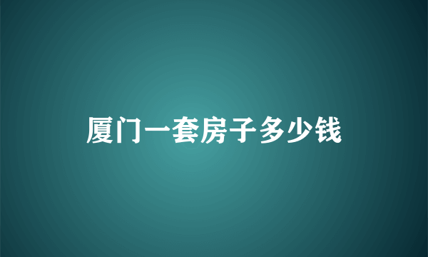 厦门一套房子多少钱