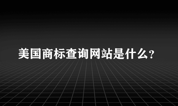 美国商标查询网站是什么？