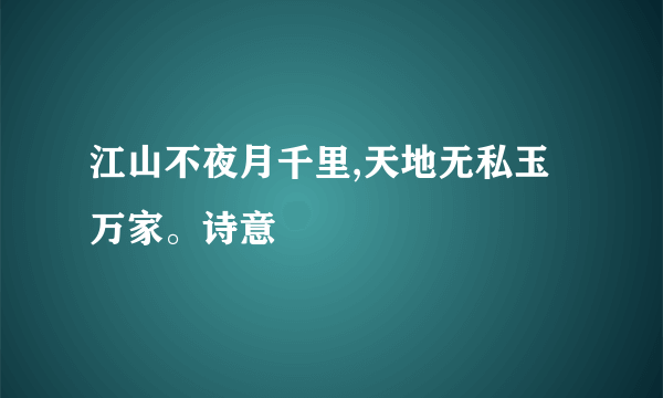 江山不夜月千里,天地无私玉万家。诗意