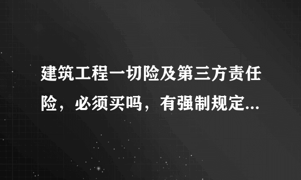 建筑工程一切险及第三方责任险，必须买吗，有强制规定必须买吗？