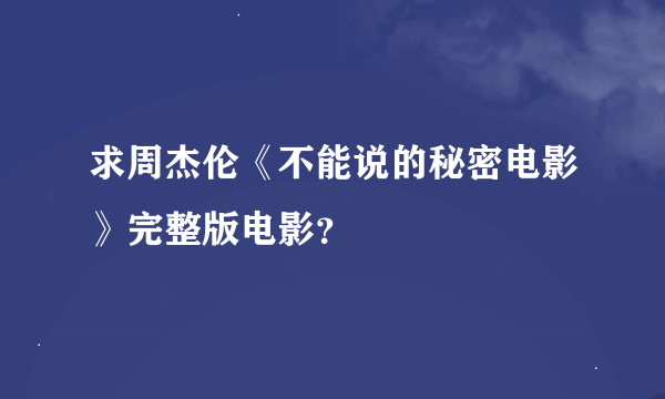 求周杰伦《不能说的秘密电影》完整版电影？