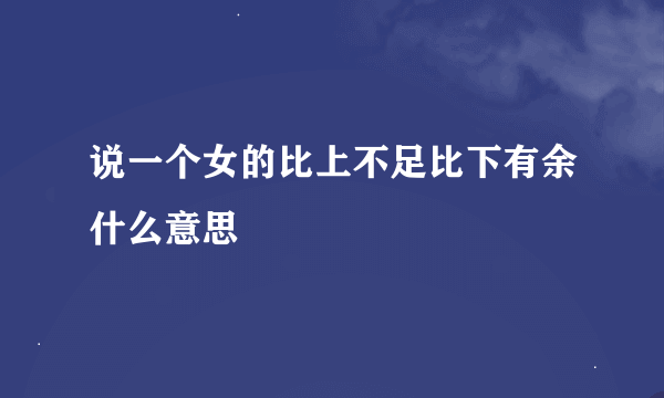 说一个女的比上不足比下有余什么意思