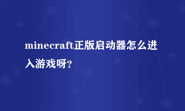 minecraft正版启动器怎么进入游戏呀？