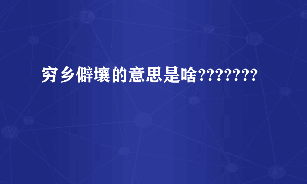 穷乡僻壤的意思是啥???????