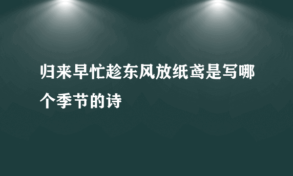 归来早忙趁东风放纸鸢是写哪个季节的诗