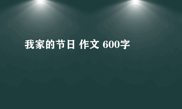 我家的节日 作文 600字