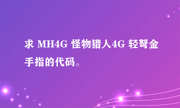 求 MH4G 怪物猎人4G 轻弩金手指的代码。