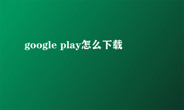 google play怎么下载