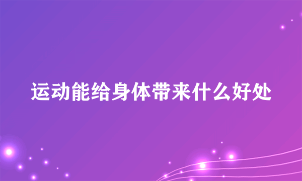 运动能给身体带来什么好处