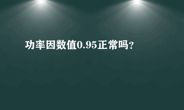 功率因数值0.95正常吗？