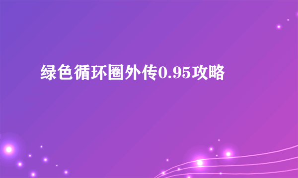 绿色循环圈外传0.95攻略