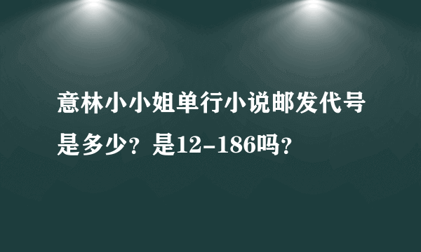 意林小小姐单行小说邮发代号是多少？是12-186吗？