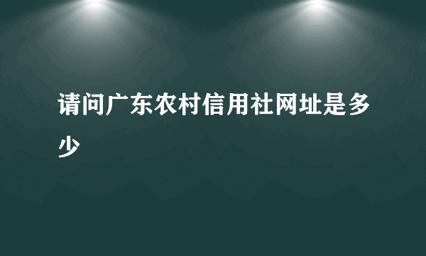 请问广东农村信用社网址是多少