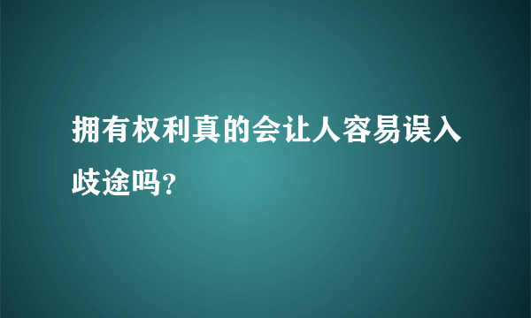 拥有权利真的会让人容易误入歧途吗？