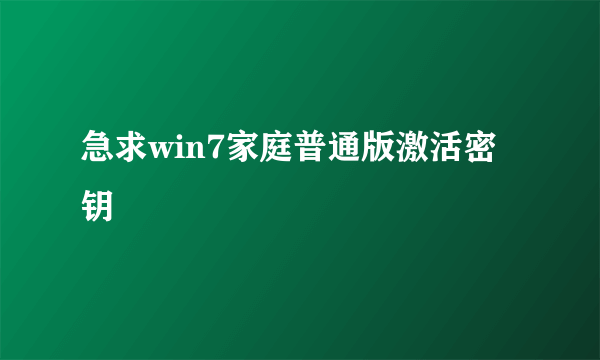 急求win7家庭普通版激活密钥