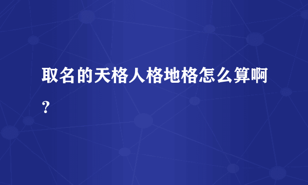 取名的天格人格地格怎么算啊？