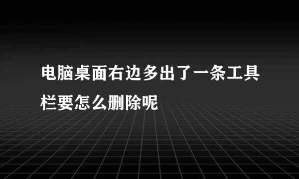 电脑桌面右边多出了一条工具栏要怎么删除呢