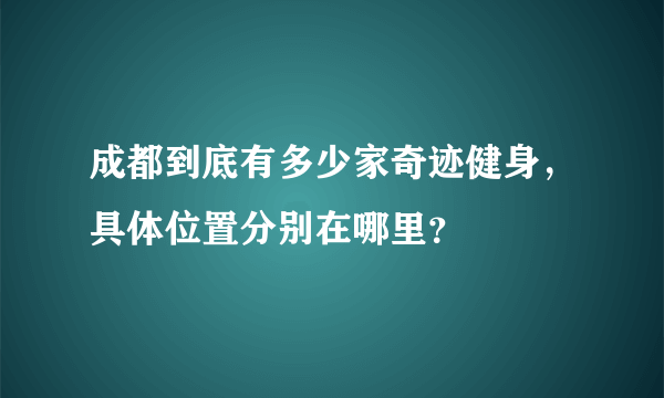 成都到底有多少家奇迹健身，具体位置分别在哪里？