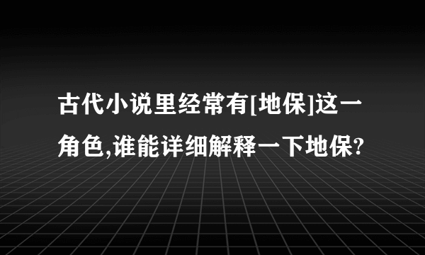 古代小说里经常有[地保]这一角色,谁能详细解释一下地保?