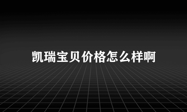 凯瑞宝贝价格怎么样啊