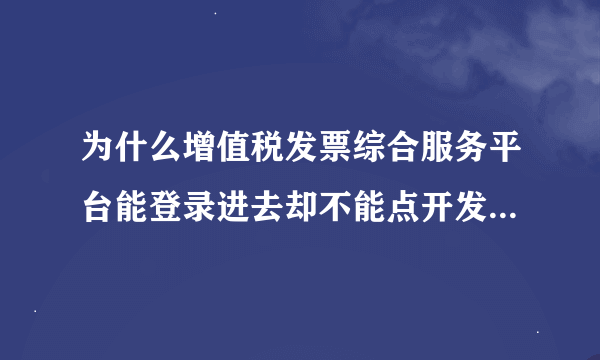 为什么增值税发票综合服务平台能登录进去却不能点开发票抵扣勾选？